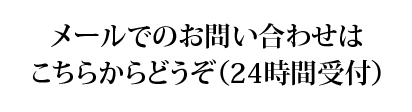 メールでのお問い合わせはこちらからどうぞ（24時間受付）